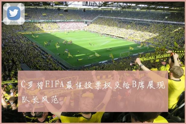 C罗将FIFA最佳投票权交给B席展现队长风范